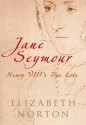 Jane Seymour: Henry VIII's True Love - Elizabeth Norton