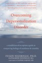 Overcoming Depersonalization Disorder: A Mindfulness and Acceptance Guide to Conquering Feelings of Numbness and Unreality - Fugen Neziroglu, Katharine Donnelly, Daphne Simeon