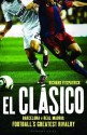 El Clasico: Barcelona V Real Madrid: Football's Greatest Rivalry - Richard Fitzpatrick