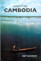 Adventure Cambodia: An Explorer's Guide: Second Edition - Matt Jacobson