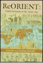 ReORIENT: Global Economy in the Asian Age - Andre Gunder Frank