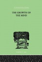 The Growth of the Mind: An Introduction to Child-Psychology - Kurt Koffka