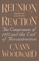 Reunion and Reaction: The Compromise of 1877 and the End of Reconstruction - C. Vann Woodward