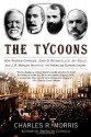 The Tycoons: How Andrew Carnegie, John D. Rockefeller, Jay Gould and J.P. Morgan Invented the American Supereconomy - Charles R. Morris