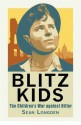 Blitz Kids: The Children's War Against Hitler - Sean Longden