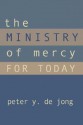 The Ministry of Mercy for Today - Peter Y. De Jong