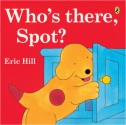 Who's There, Spot? - Eric Hill