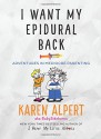 I Want My Epidural Back: Adventures in Mediocre Parenting - Karen Alpert