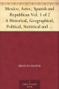 Mexico, Aztec, Spanish and Republican Vol. 1 of 2 A Historical, Geographical, Political, Statistical and Social Account of That Country From the Period ... And Notices of New Mexico and California - Brantz Mayer