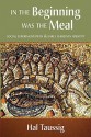 In the Beginning Was the Meal: Social Experimentation and Early Christian Identity - Hal Taussig