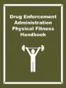 Drug Enforcement Administration Physical Fitness Handbook - Drug Enforcement Administration