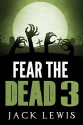 Fear the Dead 3: A Zombie Novel - Jack Lewis