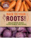 Back to Your Roots: Delicious Root Vegetable Recipes - Parragon Publishing, Parragon Publishing