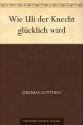 Wie Uli der Knecht glücklich wird (German Edition) - Jeremias Gotthelf