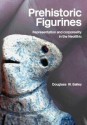 Prehistoric Figurines: Representation and Corporeality in the Neolithic - Douglass Bailey