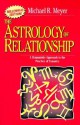 The Astrology of Relationships: A Humanistic Approach to the Practice of Synastry - Michael R. Meyer