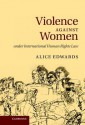 Violence Against Women Under International Human Rights Law - Alice Edwards