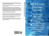 McTs 100 Success Secrets - The Missing Microsoft Technology Specialist Series Training, Certification Study and Examination Introduction Guide: 100 Most Asked Questions - Kevin Taylor