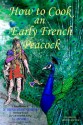 How to Cook an Early French Peacock: De Observatione Ciborum - Roman Food for a Frankish King (Bilingual Second Edition) - Ἄνθιμος Anthimus, Jim Chevallier