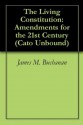 The Living Constitution: Amendments for the 21st Century (Cato Unbound) - James M. Buchanan, Akhil Reed Amar, Alex Kozinski, William A. Niskanen, Will Wilkinson