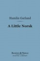 A Little Norsk (Barnes & Noble Digital Library): Or Ol' Pap's Flaxen - Hamlin Garland