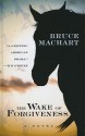 The Wake of Forgiveness - Bruce Machart