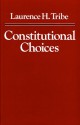 Constitutional Choices - Laurence H. Tribe