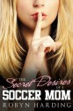 The Secret Desires of a Soccer Mom - Robyn Harding