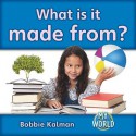 What Is It Made From? - Bobbie Kalman