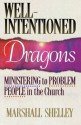 Well-Intentioned Dragons: Ministering to Problem People in the Church - Marshall Shelley