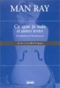 Ce Que Je Suis Et Autres Textes - Man Ray