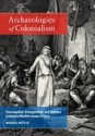 Archaeologies of Colonialism: Consumption, Entanglement, and Violence in Ancient Mediterranean France - Michael Dietler