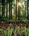 Wild Foresting: Practicing Nature's Wisdom - Alan Drengson, Duncan Taylor