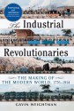 The Industrial Revolutionaries: The Making of the Modern World 1776-1914 - Gavin Weightman