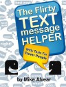 The Flirty Text Message Helper: Witty Texts For Clever People - Michael Alvear