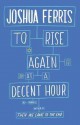 To Rise Again at a Decent Hour - Joshua Ferris