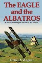 The Eagle and the Albatros: A Novel of the Imperial German Air Service - Deke D. Wagner