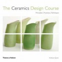 The Ceramics Design Course: Principles, Practice, Techniques - Anthony Quinn