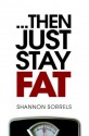 ... then just stay fat. - Shannon Sorrels, Joel Horn, Kevin Lepp