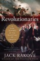 Revolutionaries: A New History of the Invention of America - Jack N. Rakove