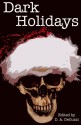 Dark Holidays - Paul Adams, Sean Hoade, Paul Loh, Rita Dinis, Tony Dews, Rebecca A. Demarest, D.A. DeCuzzi, John Reti, Kelsy Tiffany, Michelle Renee Lane, Amy Frischmann, Kerry E. B. Black, Abbey Sweeny, Michael D. Kanoy, Samie Sands, Ryan Edel, Delcie McCulloch