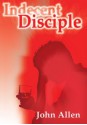 Indecent Disciple - John Allen