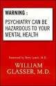 Warning: Psychiatry Can Be Hazardous to Your Mental Health - William Glasser, Terry Lynch