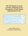 The 2013 Report on Acute Coronary Syndrome (ACS) Therapeutics: World Market Segmentation by City - Icon Group International