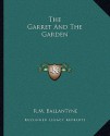 The Garret and the Garden - R.M. Ballantyne