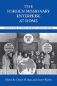 The Foreign Missionary Enterprise at Home: Explorations in North American Cultural History - Daniel H. Bays, Scott Flipse, William Lawrence Svelmoe, Alvyn Austin, Jay S. F. Blossom, Anne Blue Wills, Edith L. Blumhofer, Mark Y. Hanley, Nancy A Hardesty, Kathryn T. Long, Laurie F. Maffly-Kipp, Russell E. Richey, John Saillant, Marilyn Fardig Whiteley, Jay R. Cas