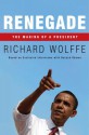 Renegade: The Making of a President - Richard Wolffe