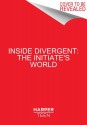 Inside Divergent: The Initiate's World - Cecilia Bernard, Veronica Roth