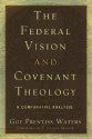 The Federal Vision And Covenant Theology: A Comparative Analysis - Guy Prentiss Waters