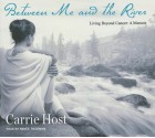 Between Me and the River: Living Beyond Cancer: A Memoir - Carrie Host